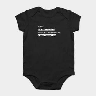 Do not give me a cigarette under any circumstances no matter what i say Baby Bodysuit